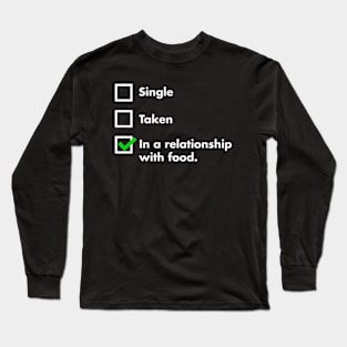 Single, Taken, In A Relationship With Food Long Sleeve T-Shirt